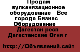 Продам вулканизационное оборудование - Все города Бизнес » Оборудование   . Дагестан респ.,Дагестанские Огни г.